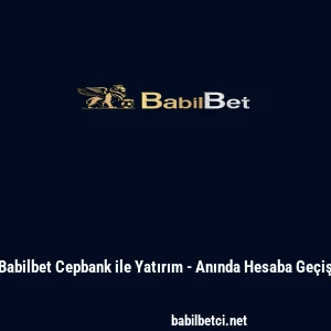 Babilbet Cepbank ile Yatırım - Anında Hesaba Ge&ccedil;iş