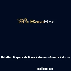 Babilbet Papara ile Para Yatırma - Anında Yatırım